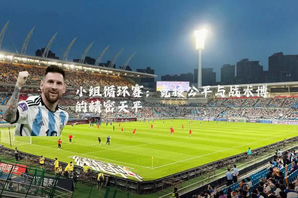 小组循环赛：竞技公平与战术博弈的精密天平