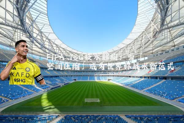 FIFA TSG技术解构:当「空间压缩」成为世界杯战术新范式