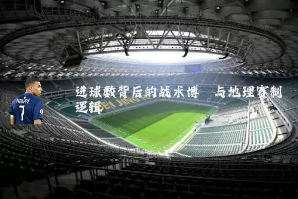 进球数背后的战术博弈与地理赛制逻辑